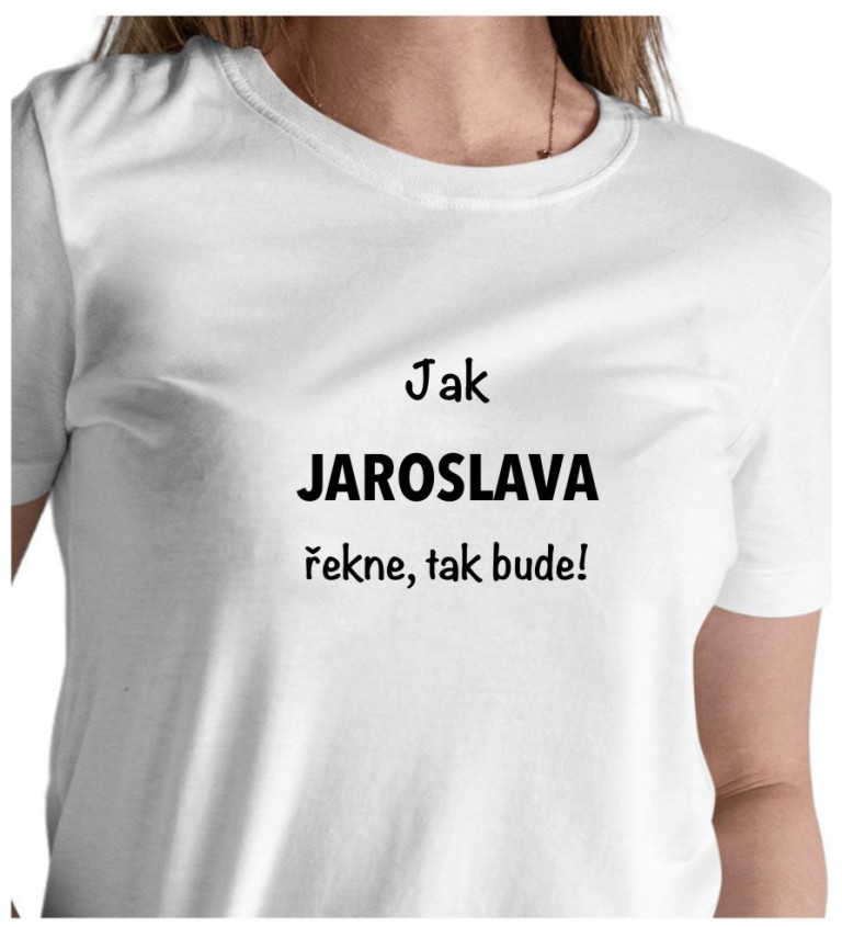 Dámské tričko bílé - Jak Jaroslava řekne, tak bude!