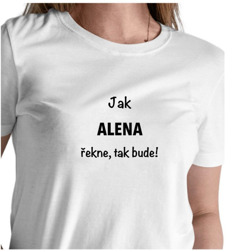 Dámské tričko bílé - Jak Alena řekne, tak bude!