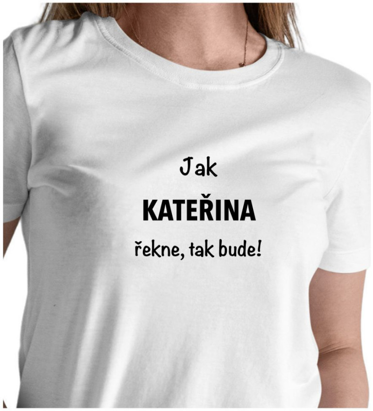 Dámské tričko bílé - Jak Kateřina řekne, tak bude!