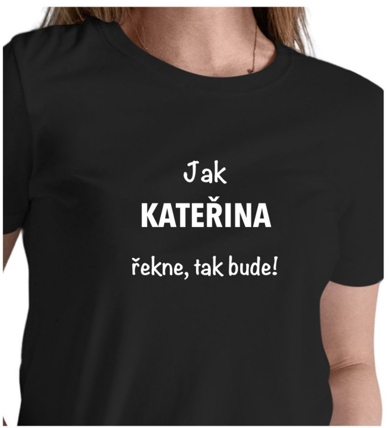 Dámské tričko černé - Jak Kateřina řekne, tak bude!