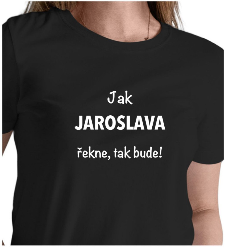 Dámské tričko černé - Jak Jaroslava řekne, tak bude!